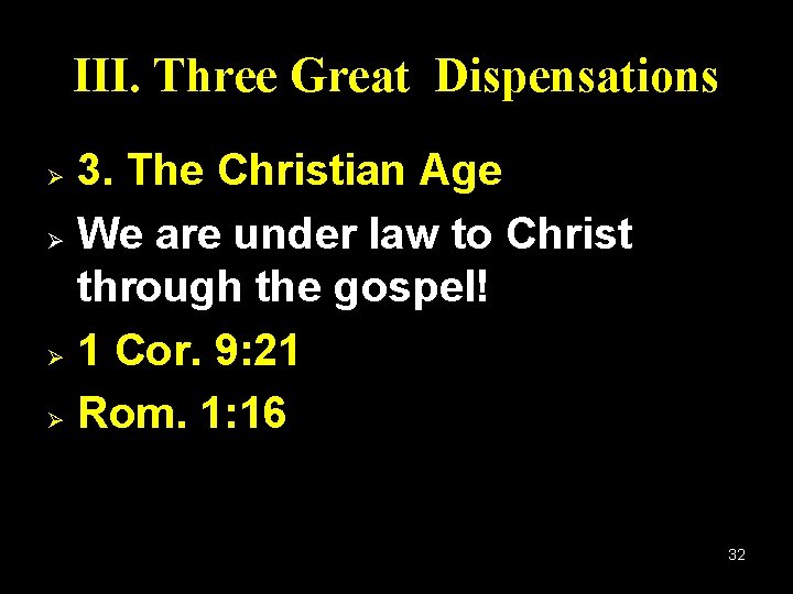 III. Three Great Dispensations 3. The Christian Age Ø We are under law to