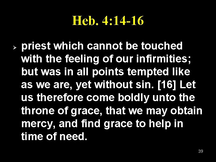 Heb. 4: 14 -16 Ø priest which cannot be touched with the feeling of