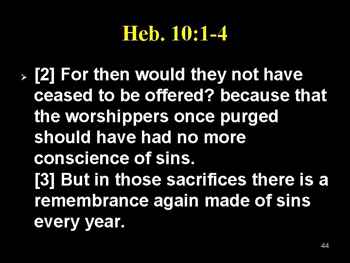 Heb. 10: 1 -4 Ø [2] For then would they not have ceased to