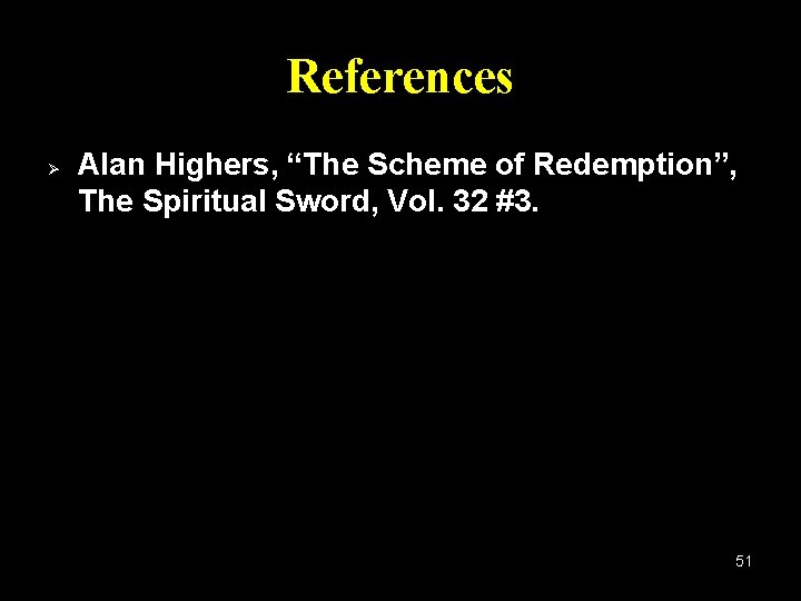 References Ø Alan Highers, “The Scheme of Redemption”, The Spiritual Sword, Vol. 32 #3.