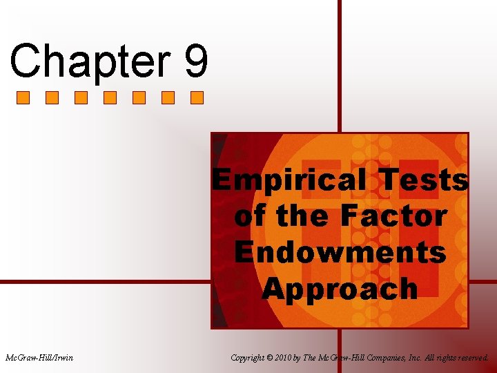 Chapter 9 Empirical Tests of the Factor Endowments Approach Mc. Graw-Hill/Irwin Copyright © 2010