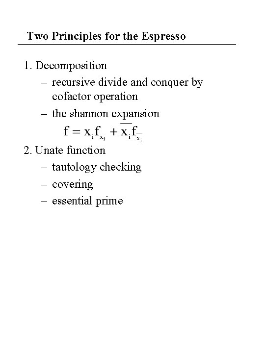 Two Principles for the Espresso 1. Decomposition – recursive divide and conquer by cofactor Two Principles for the Espresso 1. Decomposition – recursive divide and conquer by cofactor
