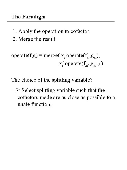 The Paradigm 1. Apply the operation to cofactor 2. Merge the result operate(f, g) The Paradigm 1. Apply the operation to cofactor 2. Merge the result operate(f, g)