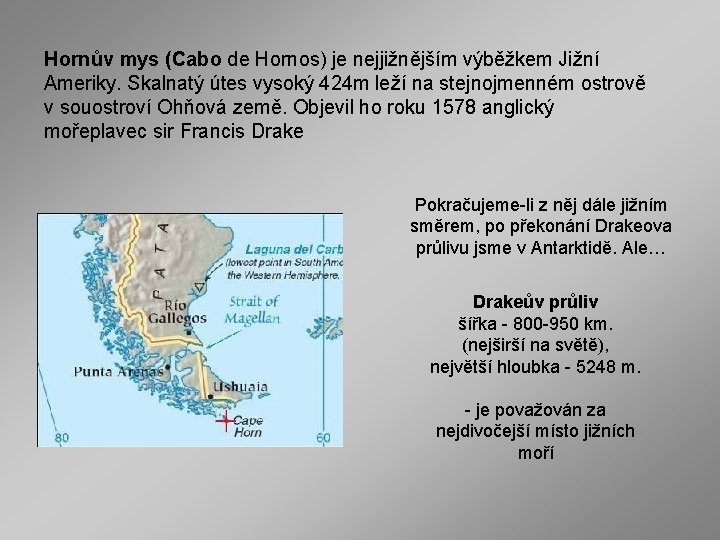 Hornův mys (Cabo de Hornos) je nejjižnějším výběžkem Jižní Ameriky. Skalnatý útes vysoký 424