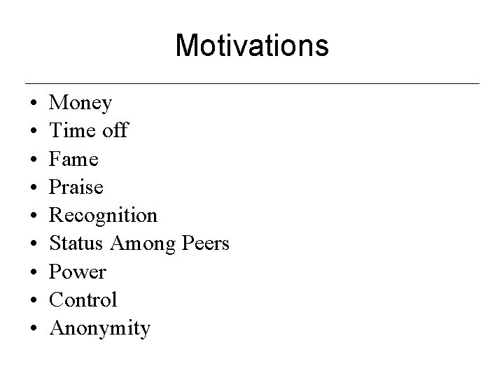 Motivations • • • Money Time off Fame Praise Recognition Status Among Peers Power