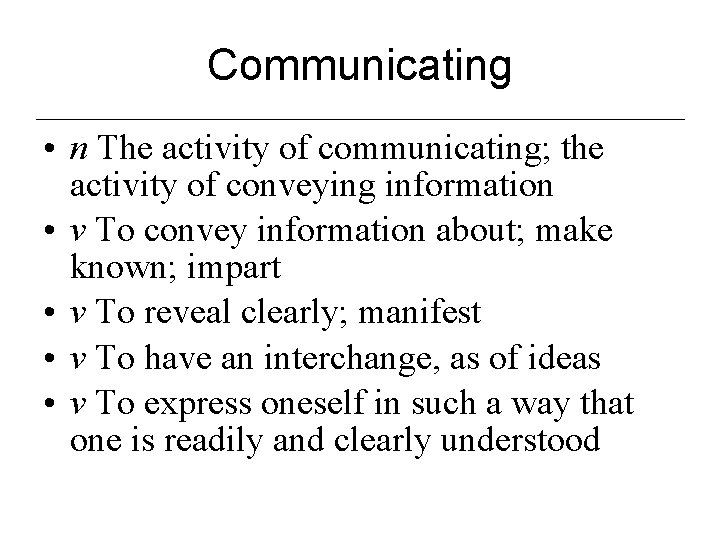 Communicating • n The activity of communicating; the activity of conveying information • v