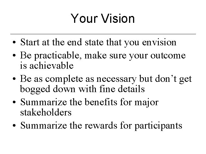 Your Vision • Start at the end state that you envision • Be practicable,