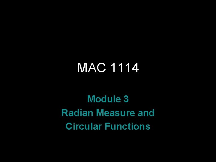 MAC 1114 Module 3 Radian Measure and Circular Functions Rev. S 08 MAC 1114 Module 3 Radian Measure and Circular Functions Rev. S 08
