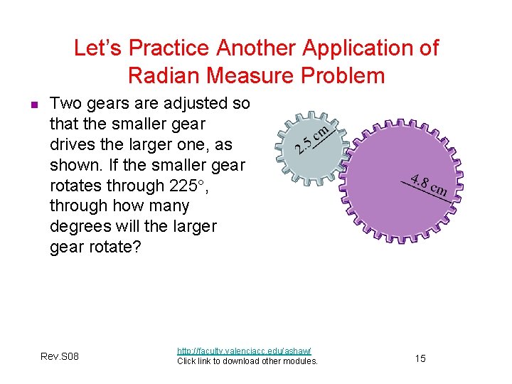 Let’s Practice Another Application of Radian Measure Problem n Two gears are adjusted so Let’s Practice Another Application of Radian Measure Problem n Two gears are adjusted so