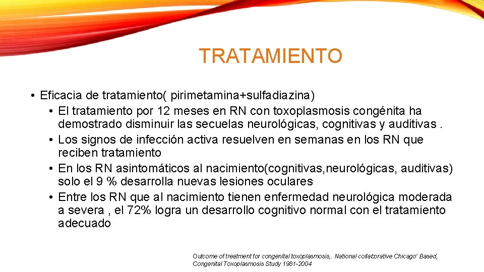TRATAMIENTO • Eficacia de tratamiento( pirimetamina+sulfadiazina) • El tratamiento por 12 meses en RN