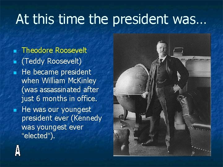 At this time the president was… n n Theodore Roosevelt (Teddy Roosevelt) He became