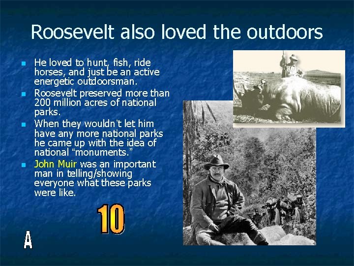 Roosevelt also loved the outdoors n n He loved to hunt, fish, ride horses,