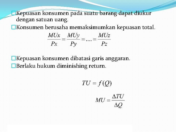 �Kepuasan konsumen pada suatu barang dapat diukur dengan satuan uang. �Konsumen berusaha memaksimumkan kepuasan