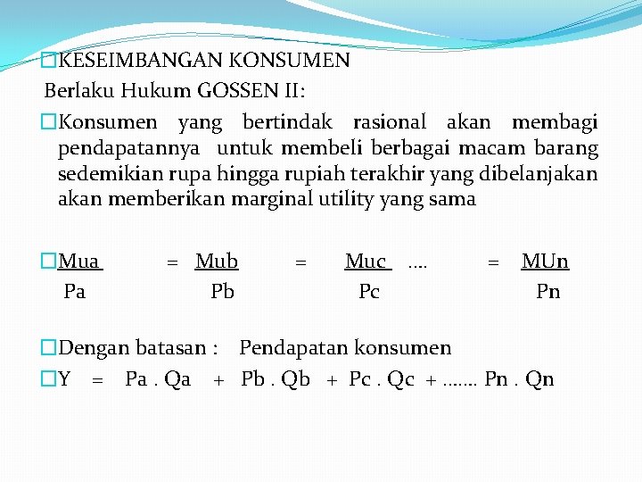 �KESEIMBANGAN KONSUMEN Berlaku Hukum GOSSEN II: �Konsumen yang bertindak rasional akan membagi pendapatannya untuk