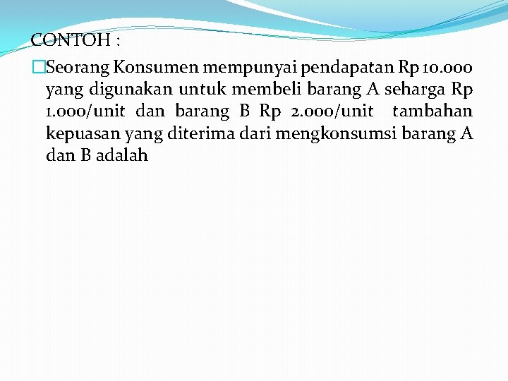 CONTOH : �Seorang Konsumen mempunyai pendapatan Rp 10. 000 yang digunakan untuk membeli barang