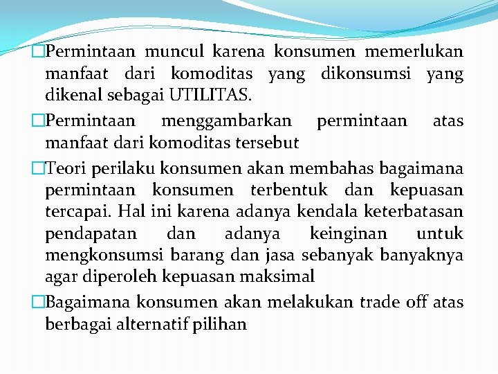 �Permintaan muncul karena konsumen memerlukan manfaat dari komoditas yang dikonsumsi yang dikenal sebagai UTILITAS.