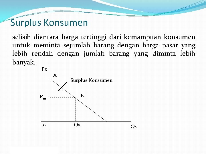 Surplus Konsumen selisih diantara harga tertinggi dari kemampuan konsumen untuk meminta sejumlah barang dengan