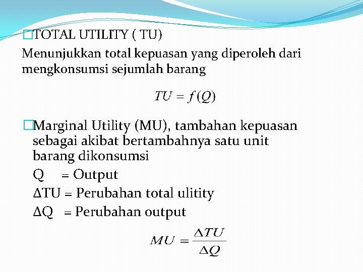 �TOTAL UTILITY ( TU) Menunjukkan total kepuasan yang diperoleh dari mengkonsumsi sejumlah barang �Marginal