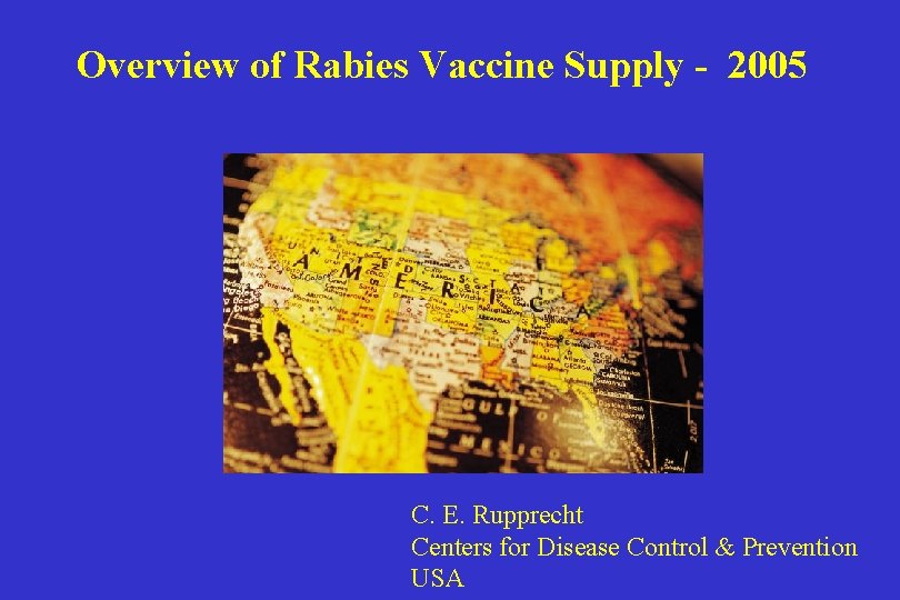 Overview of Rabies Vaccine Supply - 2005 C. E. Rupprecht Centers for Disease Control