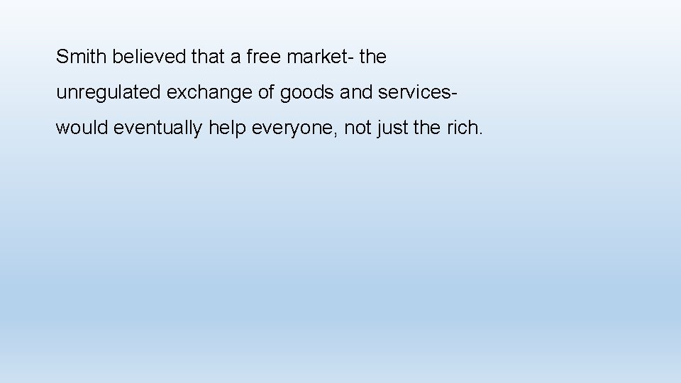 Smith believed that a free market- the unregulated exchange of goods and serviceswould eventually Smith believed that a free market- the unregulated exchange of goods and serviceswould eventually