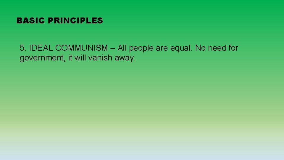 BASIC PRINCIPLES 5. IDEAL COMMUNISM – All people are equal. No need for government, BASIC PRINCIPLES 5. IDEAL COMMUNISM – All people are equal. No need for government,