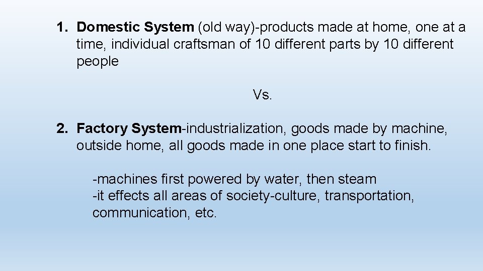 1. Domestic System (old way)-products made at home, one at a time, individual craftsman 1. Domestic System (old way)-products made at home, one at a time, individual craftsman