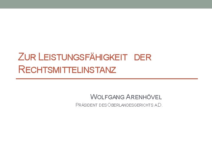 ZUR LEISTUNGSFÄHIGKEIT RECHTSMITTELINSTANZ DER WOLFGANG ARENHÖVEL PRÄSIDENT DES OBERLANDESGERICHTS A. D. 