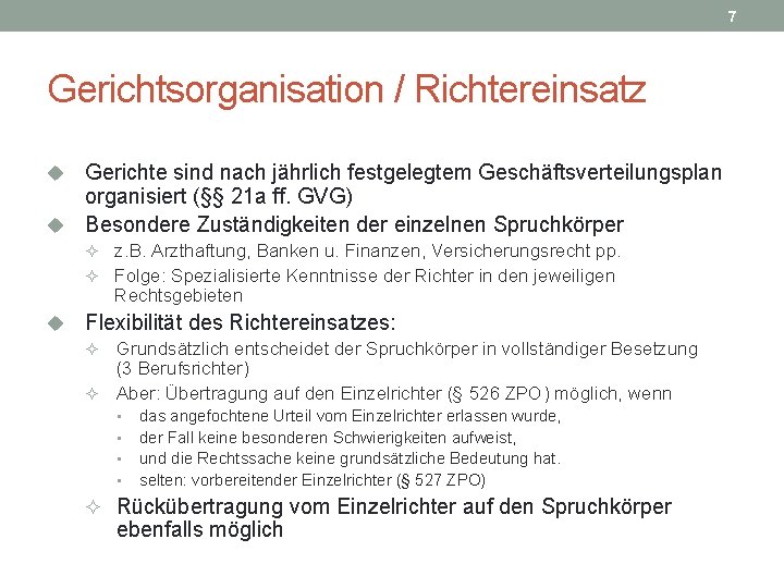 7 Gerichtsorganisation / Richtereinsatz Gerichte sind nach jährlich festgelegtem Geschäftsverteilungsplan organisiert (§§ 21 a