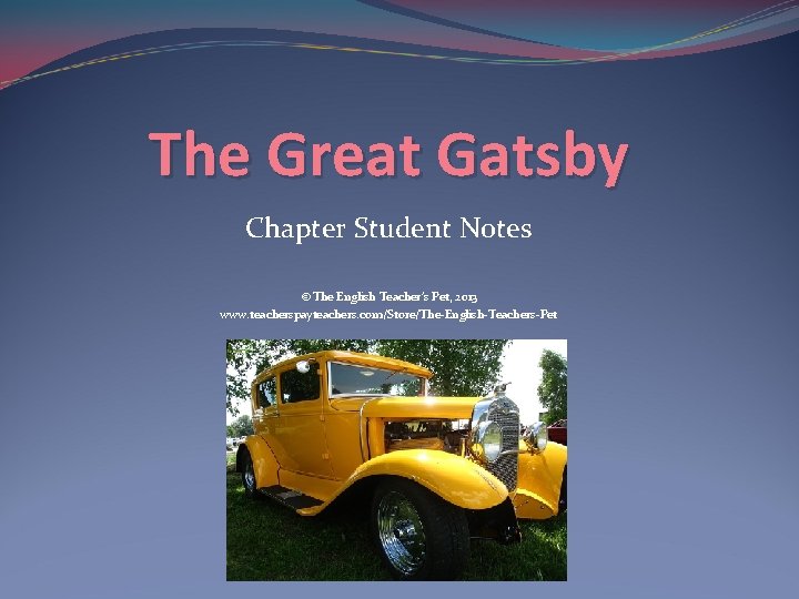 The Great Gatsby Chapter Student Notes © The English Teacher’s Pet, 2013 www. teacherspayteachers.