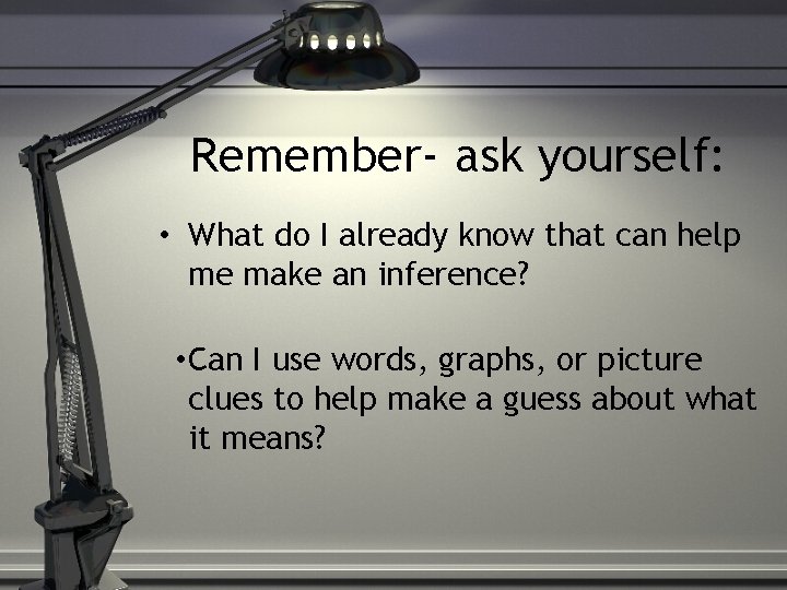 Remember- ask yourself: • What do I already know that can help me make Remember- ask yourself: • What do I already know that can help me make