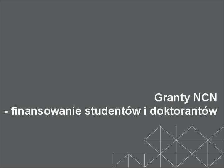 Granty NCN - finansowanie studentów i doktorantów 22 