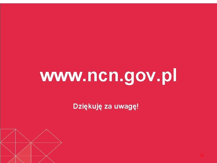 www. ncn. gov. pl Dziękuję za uwagę! 40 