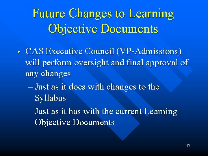 Future Changes to Learning Objective Documents • CAS Executive Council (VP-Admissions) will perform oversight Future Changes to Learning Objective Documents • CAS Executive Council (VP-Admissions) will perform oversight
