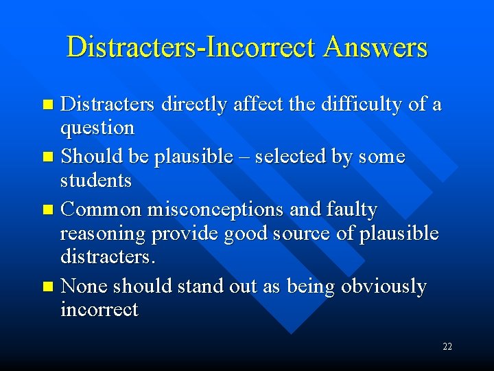 Distracters-Incorrect Answers Distracters directly affect the difficulty of a question n Should be plausible Distracters-Incorrect Answers Distracters directly affect the difficulty of a question n Should be plausible
