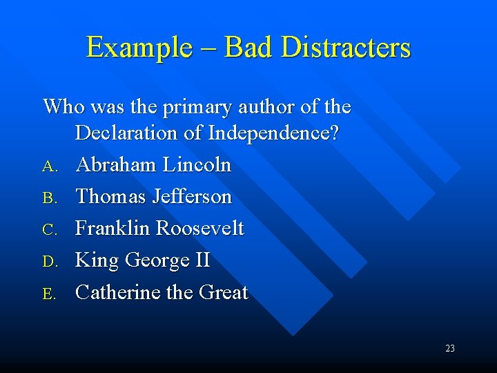 Example – Bad Distracters Who was the primary author of the Declaration of Independence? Example – Bad Distracters Who was the primary author of the Declaration of Independence?