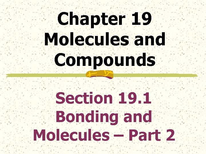 Chapter 19 Molecules and Compounds Section 19. 1 Bonding and Molecules – Part 2