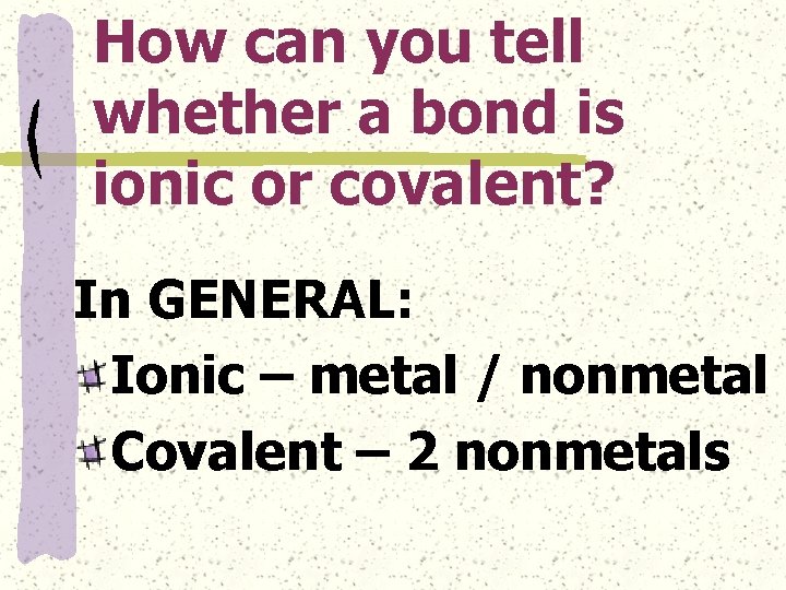 How can you tell whether a bond is ionic or covalent? In GENERAL: Ionic