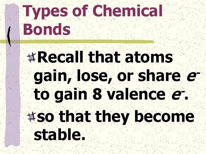 Types of Chemical Bonds Recall that atoms gain, lose, or share e to gain