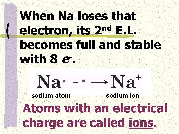 When Na loses that electron, its 2 nd E. L. becomes full and stable