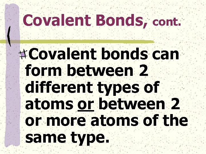 Covalent Bonds, cont. Covalent bonds can form between 2 different types of atoms or
