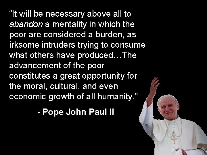 “It will be necessary above all to abandon a mentality in which the poor