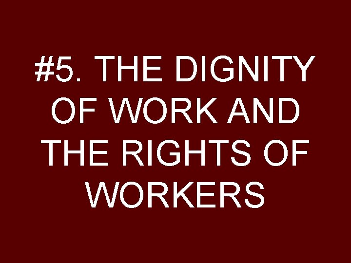 #5. THE DIGNITY OF WORK AND THE RIGHTS OF WORKERS 