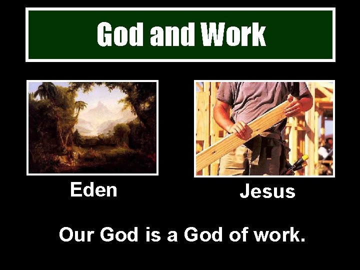 God and Work Eden Jesus Our God is a God of work. 