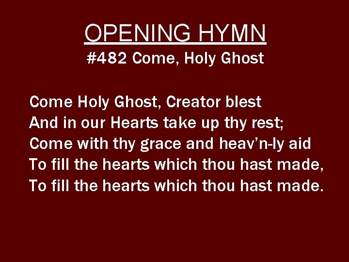 OPENING HYMN #482 Come, Holy Ghost Come Holy Ghost, Creator blest And in our OPENING HYMN #482 Come, Holy Ghost Come Holy Ghost, Creator blest And in our