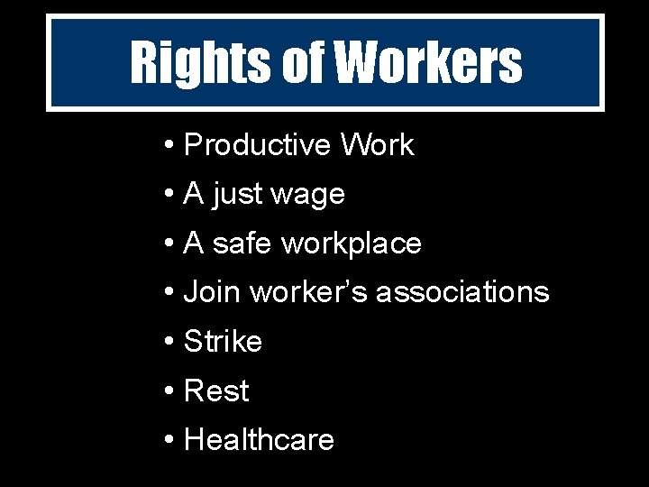 Rights of Workers • Productive Work • A just wage • A safe workplace