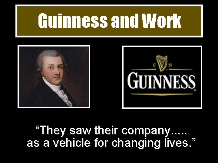 Guinness and Work “They saw their company. . . as a vehicle for changing