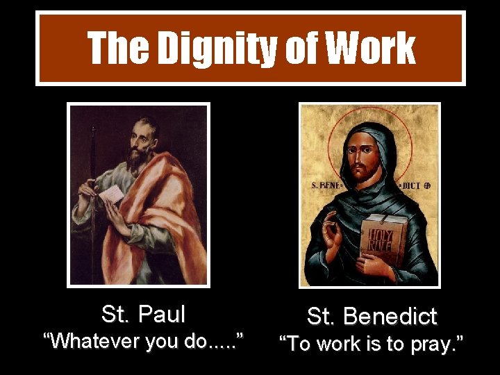 The Dignity of Work St. Paul “Whatever you do. . . ” St. Benedict
