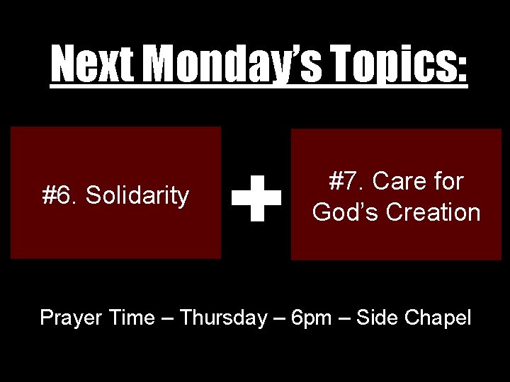 Next Monday’s Topics: #6. Solidarity #7. Care for God’s Creation Prayer Time – Thursday