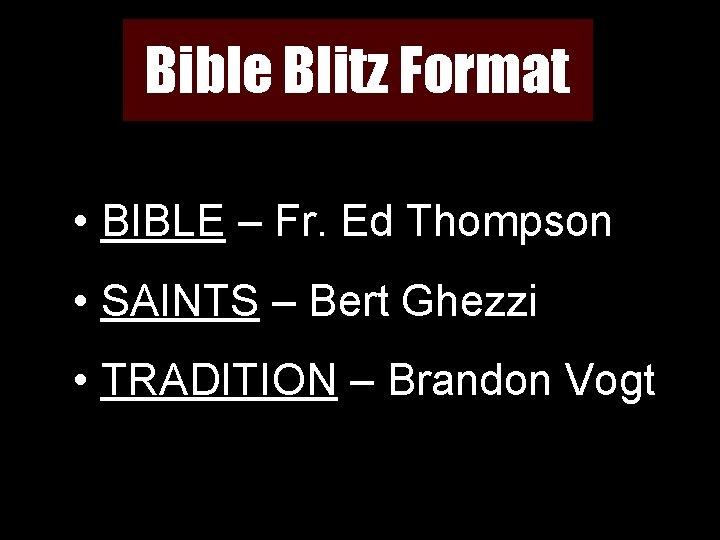 Bible Blitz Format • BIBLE – Fr. Ed Thompson • SAINTS – Bert Ghezzi