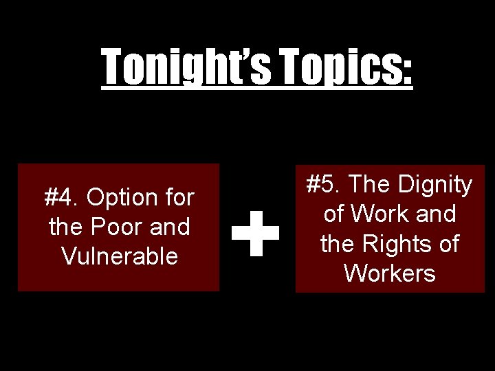 Tonight’s Topics: #4. Option for the Poor and Vulnerable #5. The Dignity of Work Tonight’s Topics: #4. Option for the Poor and Vulnerable #5. The Dignity of Work